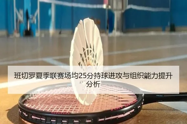 班切罗夏季联赛场均25分持球进攻与组织能力提升分析