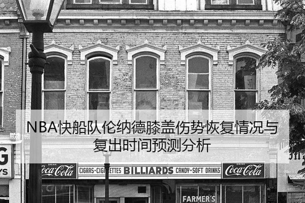 NBA快船队伦纳德膝盖伤势恢复情况与复出时间预测分析